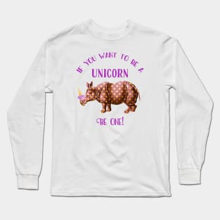 If you want to be a unicorn, be one. Long Sleeve T-Shirt